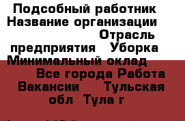 Подсобный работник › Название организации ­ Fusion Service › Отрасль предприятия ­ Уборка › Минимальный оклад ­ 17 600 - Все города Работа » Вакансии   . Тульская обл.,Тула г.